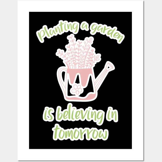 Planting a garden is believing in tomorrow Wall Art by Chichid_Clothes